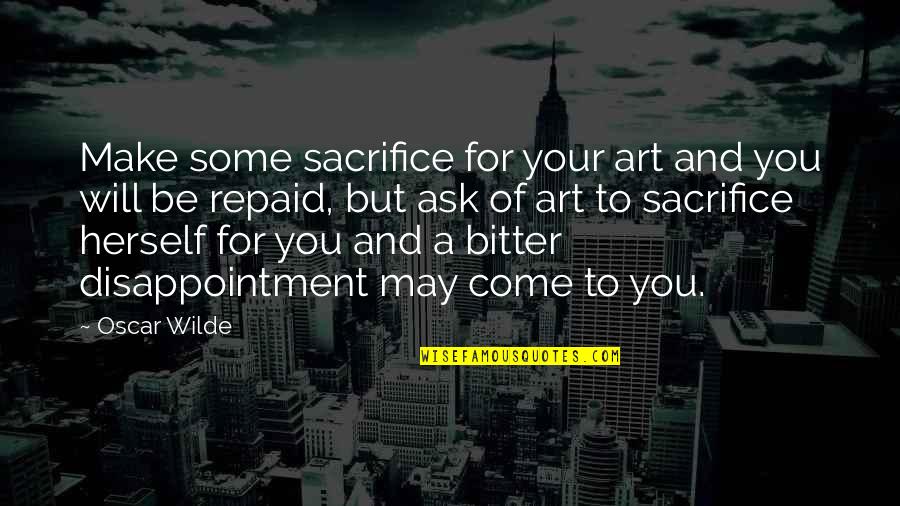 Repaid Quotes By Oscar Wilde: Make some sacrifice for your art and you