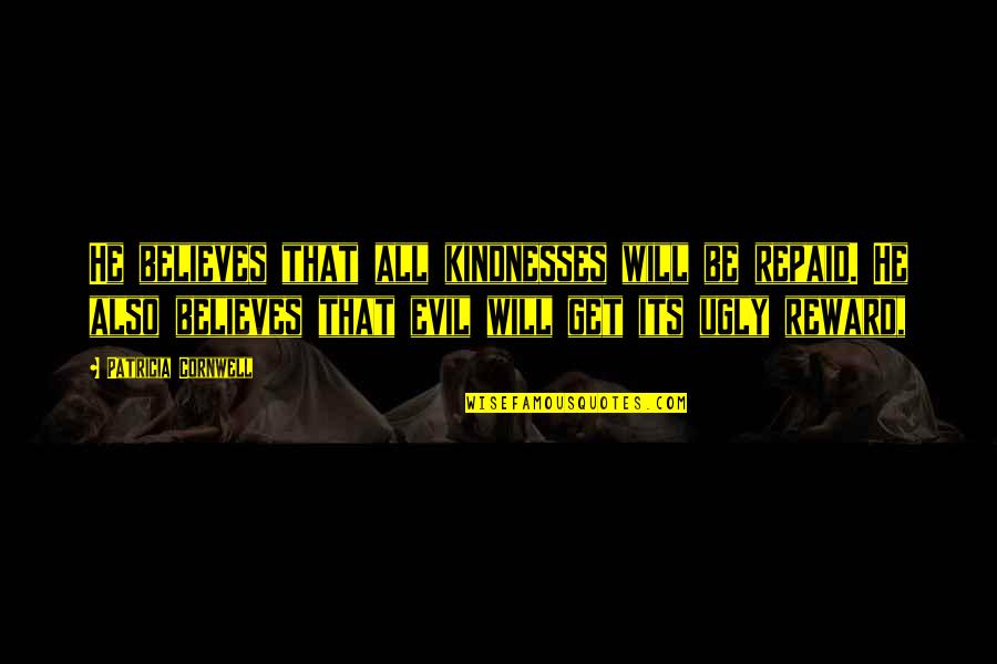 Repaid Quotes By Patricia Cornwell: He believes that all kindnesses will be repaid.