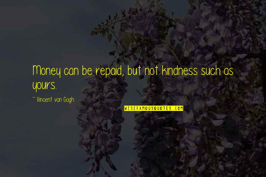 Repaid Quotes By Vincent Van Gogh: Money can be repaid, but not kindness such