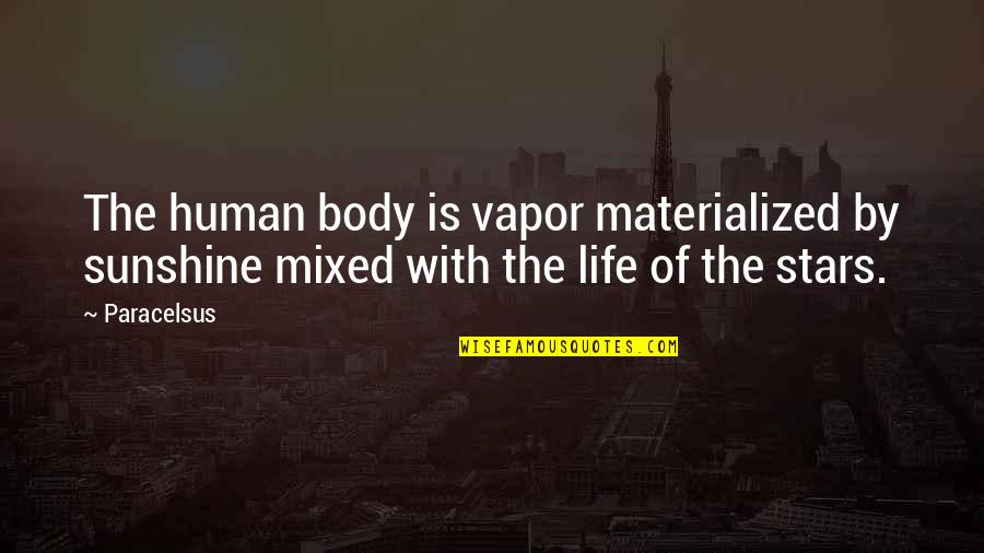 Repaid Tiger Quotes By Paracelsus: The human body is vapor materialized by sunshine