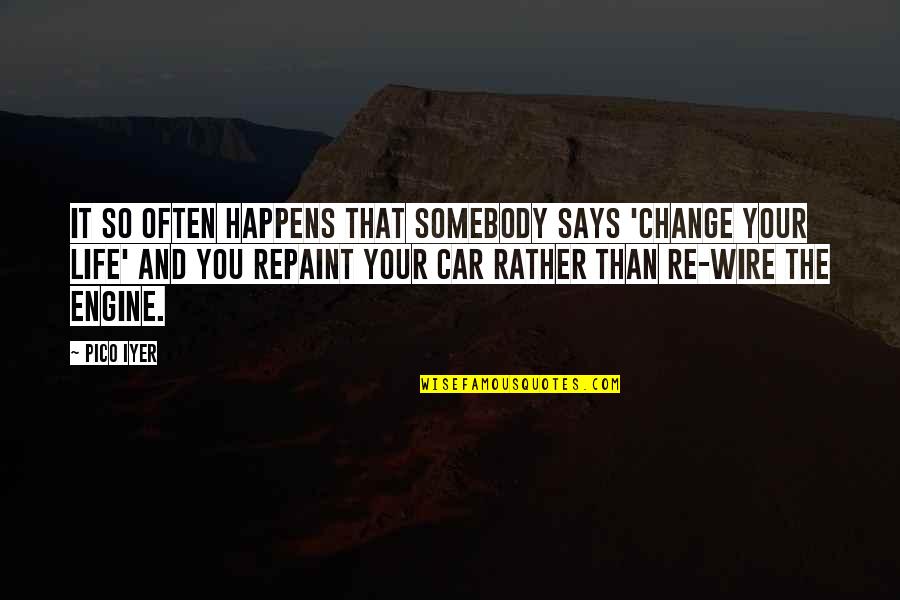 Repaint Car Quotes By Pico Iyer: It so often happens that somebody says 'change