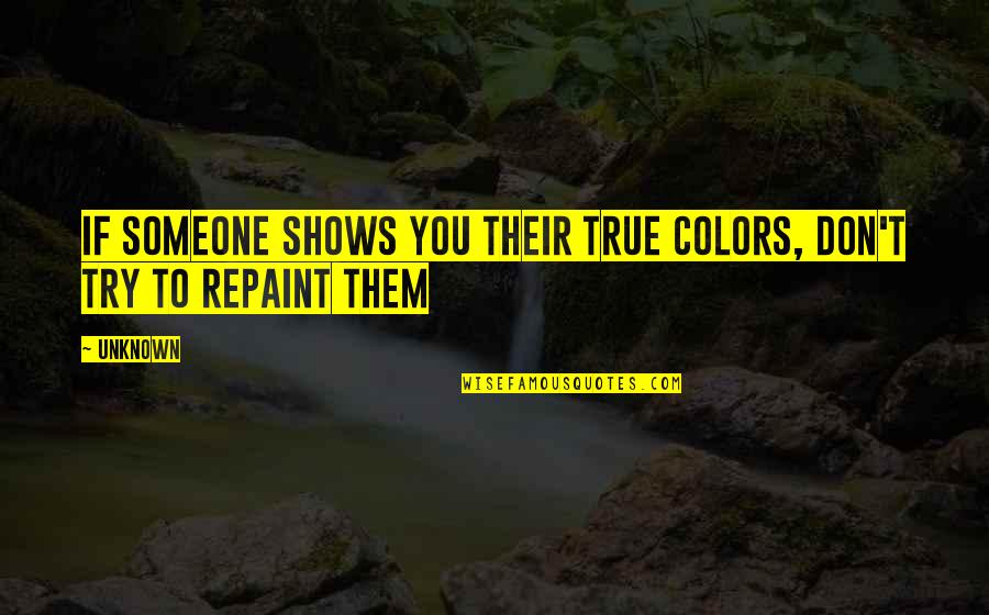 Repaint Quotes By Unknown: If someone shows you their true colors, don't