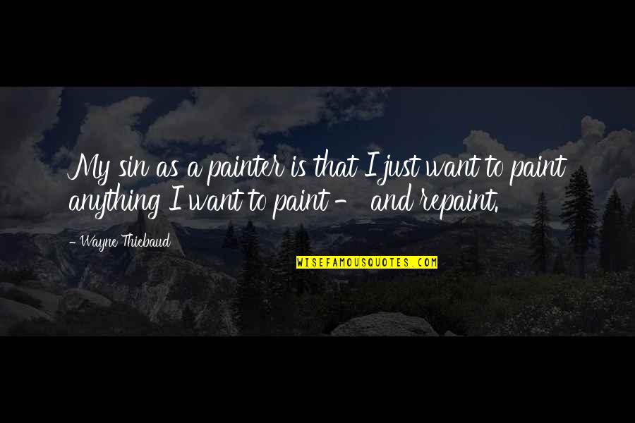 Repaint Quotes By Wayne Thiebaud: My sin as a painter is that I