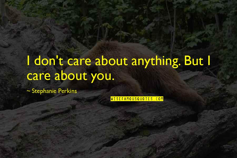 Repainted Quotes By Stephanie Perkins: I don't care about anything. But I care