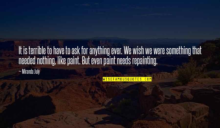 Repainting Quotes By Miranda July: It is terrible to have to ask for