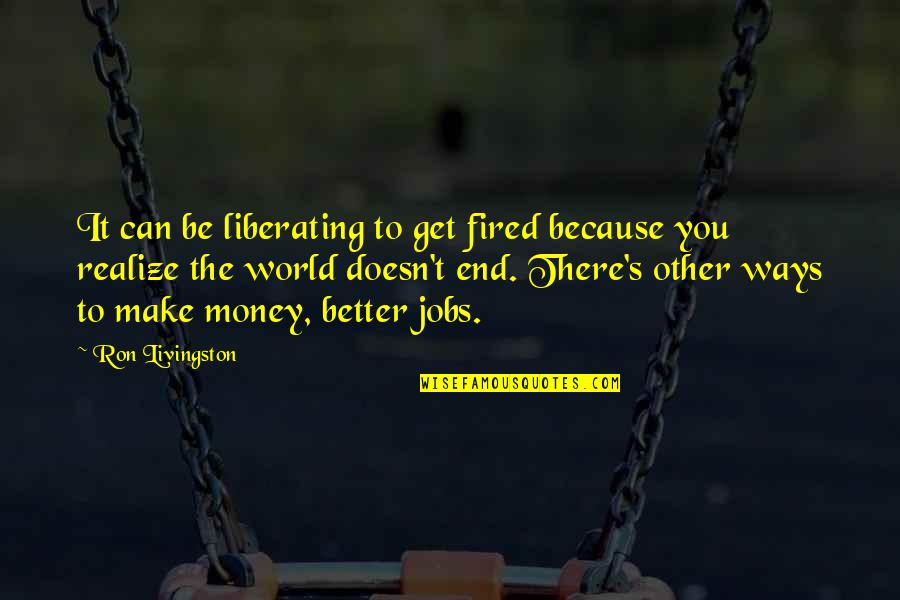 Repainting Quotes By Ron Livingston: It can be liberating to get fired because