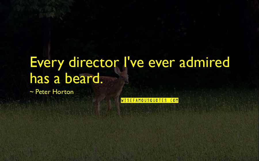 Repair Your Clock Quotes By Peter Horton: Every director I've ever admired has a beard. Repair Your Clock Quotes By Peter Horton: Every director I've ever admired has a beard.