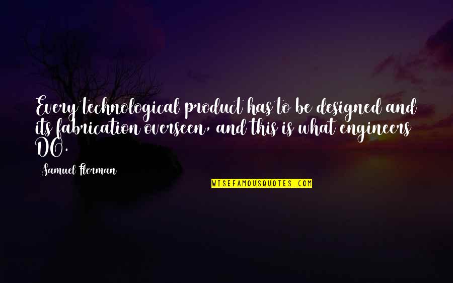 Repaire Quotes By Samuel Florman: Every technological product has to be designed and