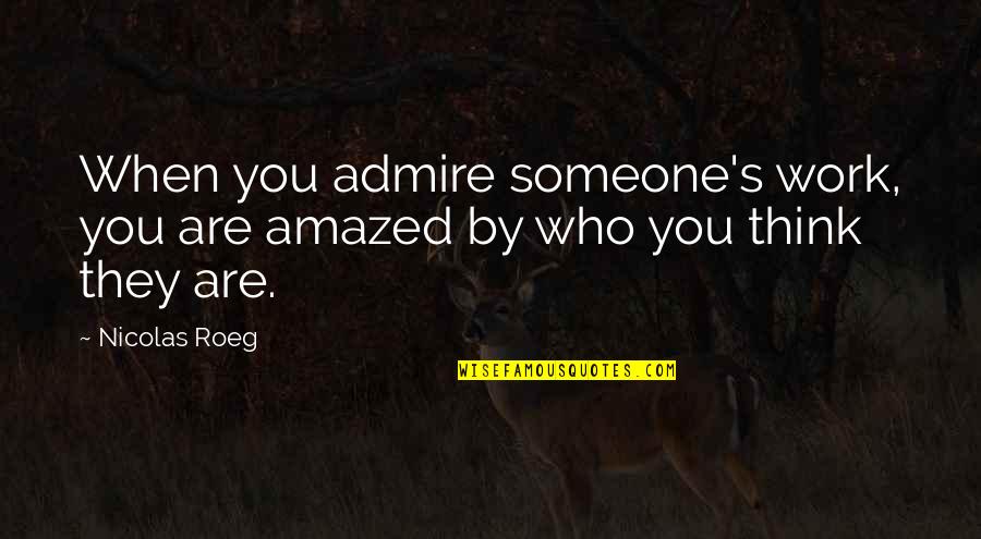 Repaired Cleft Quotes By Nicolas Roeg: When you admire someone's work, you are amazed