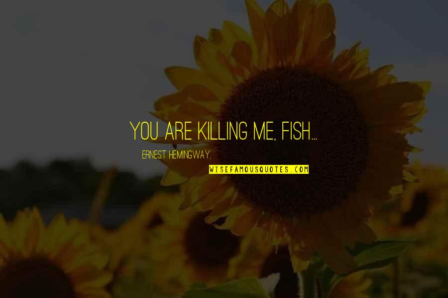 Repairer Quotes By Ernest Hemingway,: You are killing me, fish...