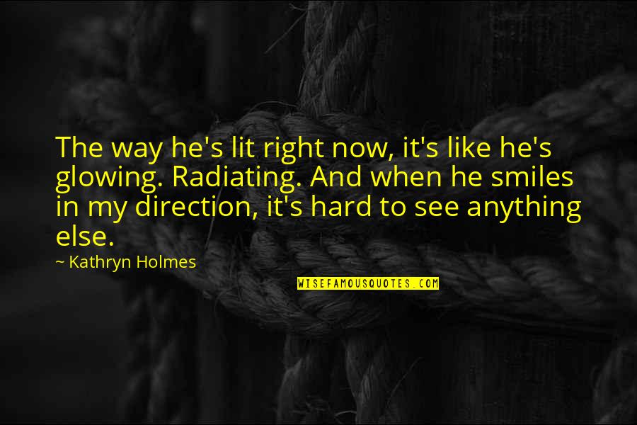 Repairing Myself Quotes By Kathryn Holmes: The way he's lit right now, it's like