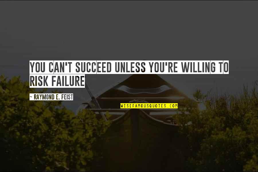 Repairing Myself Quotes By Raymond E. Feist: You can't succeed unless you're willing to risk