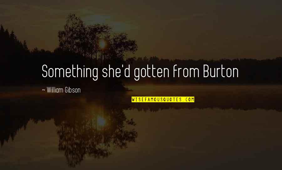 Repairing Myself Quotes By William Gibson: Something she'd gotten from Burton