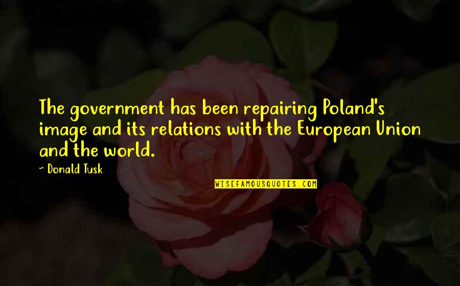 Repairing Quotes By Donald Tusk: The government has been repairing Poland's image and