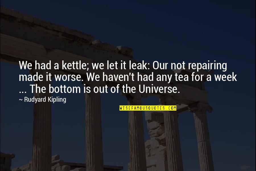 Repairing Quotes By Rudyard Kipling: We had a kettle; we let it leak: