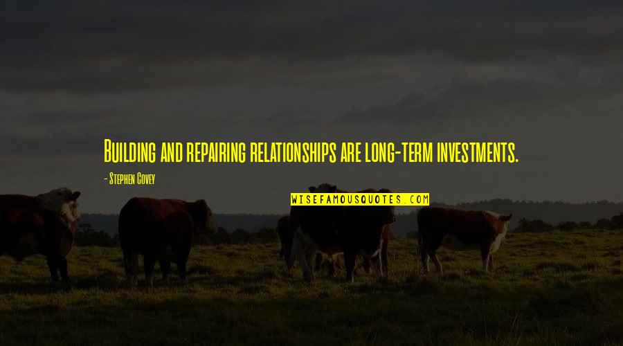 Repairing Quotes By Stephen Covey: Building and repairing relationships are long-term investments.