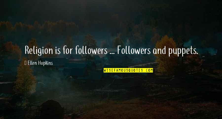 Reparadores Quotes By Ellen Hopkins: Religion is for followers ... Followers and puppets. Reparadores Quotes By Ellen Hopkins: Religion is for followers ... Followers and puppets.