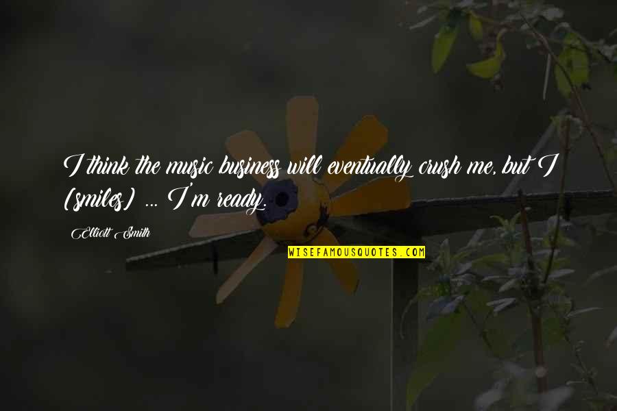 Reparadores Quotes By Elliott Smith: I think the music business will eventually crush