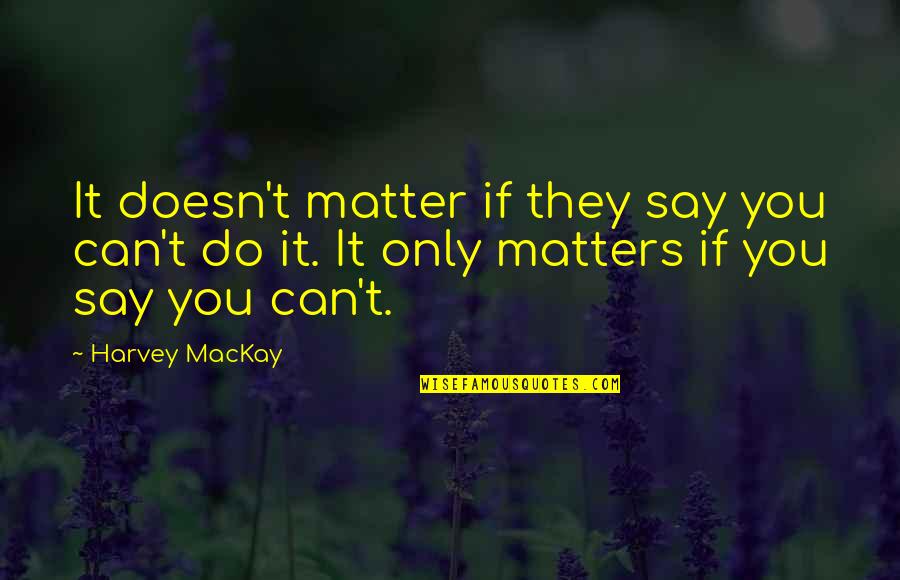 Reparados Autos Quotes By Harvey MacKay: It doesn't matter if they say you can't