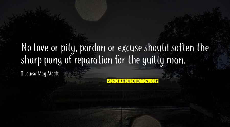 Reparation Quotes By Louisa May Alcott: No love or pity, pardon or excuse should Reparation Quotes By Louisa May Alcott: No love or pity, pardon or excuse should