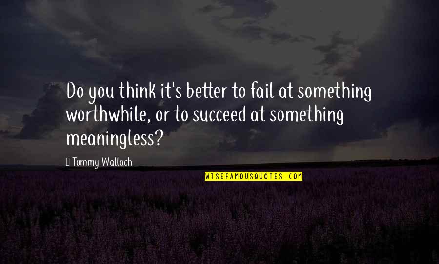 Reparative Granuloma Quotes By Tommy Wallach: Do you think it's better to fail at Reparative Granuloma Quotes By Tommy Wallach: Do you think it's better to fail at