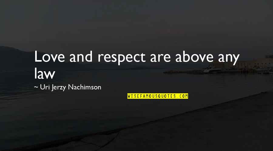 Reparative Granuloma Quotes By Uri Jerzy Nachimson: Love and respect are above any law Reparative Granuloma Quotes By Uri Jerzy Nachimson: Love and respect are above any law