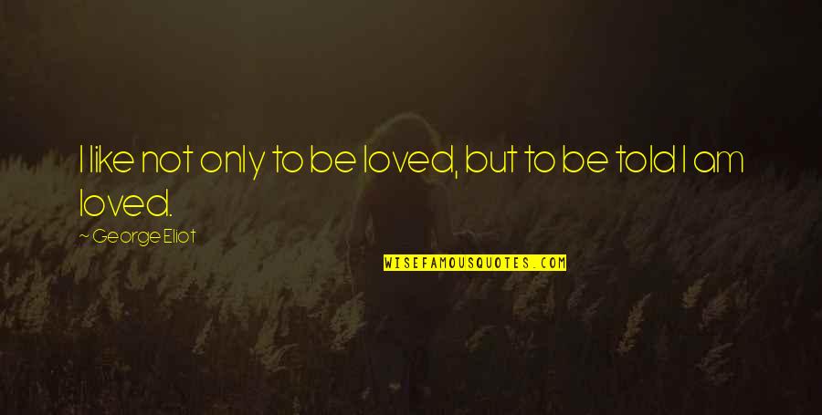 Reparos De Toros Quotes By George Eliot: I like not only to be loved, but Reparos De Toros Quotes By George Eliot: I like not only to be loved, but