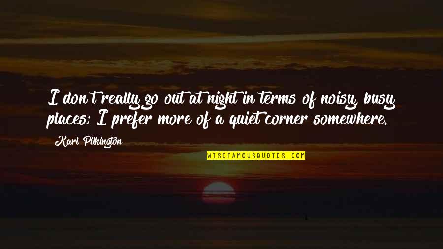 Reparos De Toros Quotes By Karl Pilkington: I don't really go out at night in Reparos De Toros Quotes By Karl Pilkington: I don't really go out at night in