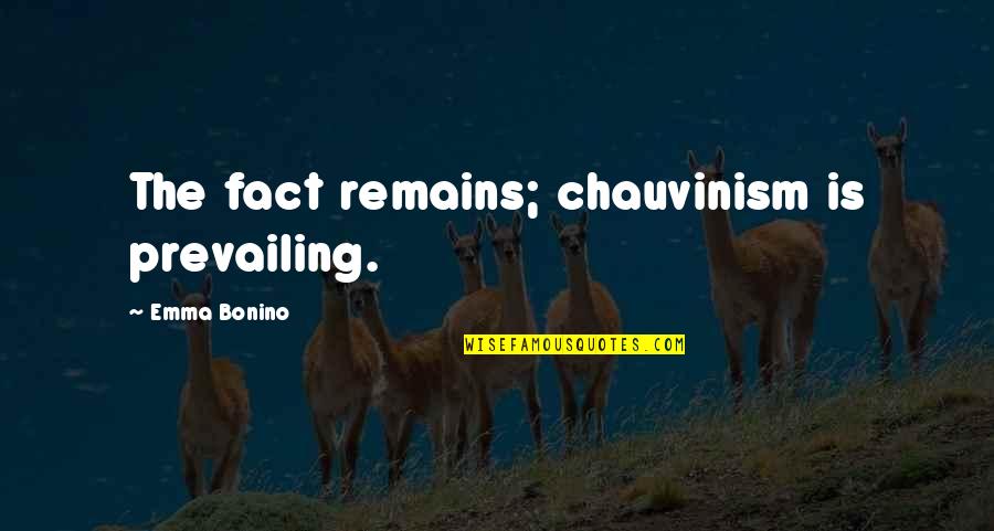 Reparos Potosinos Quotes By Emma Bonino: The fact remains; chauvinism is prevailing.