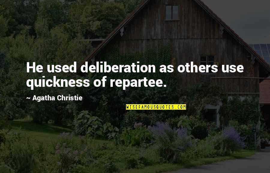 Repartee Quotes By Agatha Christie: He used deliberation as others use quickness of