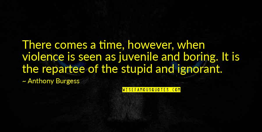 Repartee Quotes By Anthony Burgess: There comes a time, however, when violence is