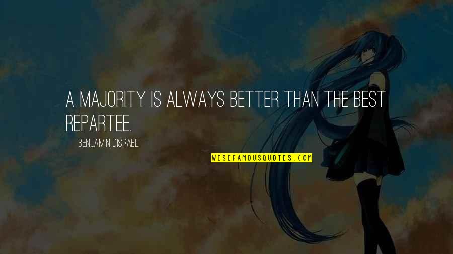 Repartee Quotes By Benjamin Disraeli: A majority is always better than the best