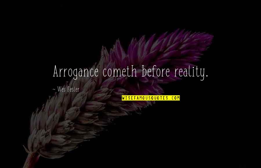 Repas De Noel Quotes By Wes Fesler: Arrogance cometh before reality. Repas De Noel Quotes By Wes Fesler: Arrogance cometh before reality.