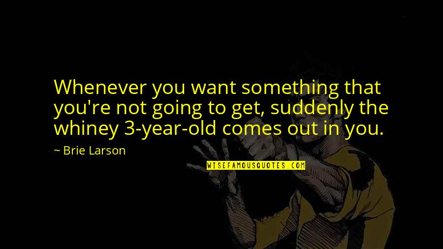 Repasar Tarea Quotes By Brie Larson: Whenever you want something that you're not going Repasar Tarea Quotes By Brie Larson: Whenever you want something that you're not going