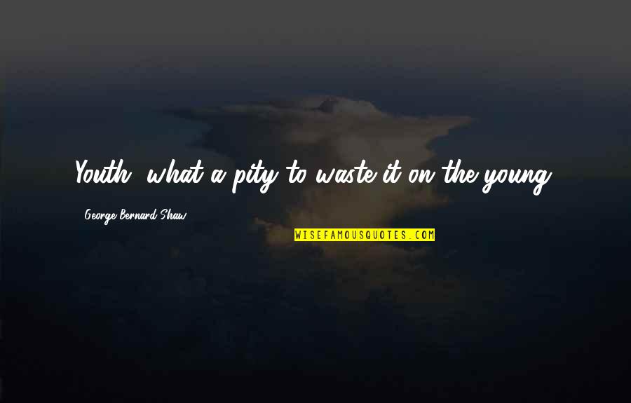 Repasar Tarea Quotes By George Bernard Shaw: Youth, what a pity to waste it on Repasar Tarea Quotes By George Bernard Shaw: Youth, what a pity to waste it on