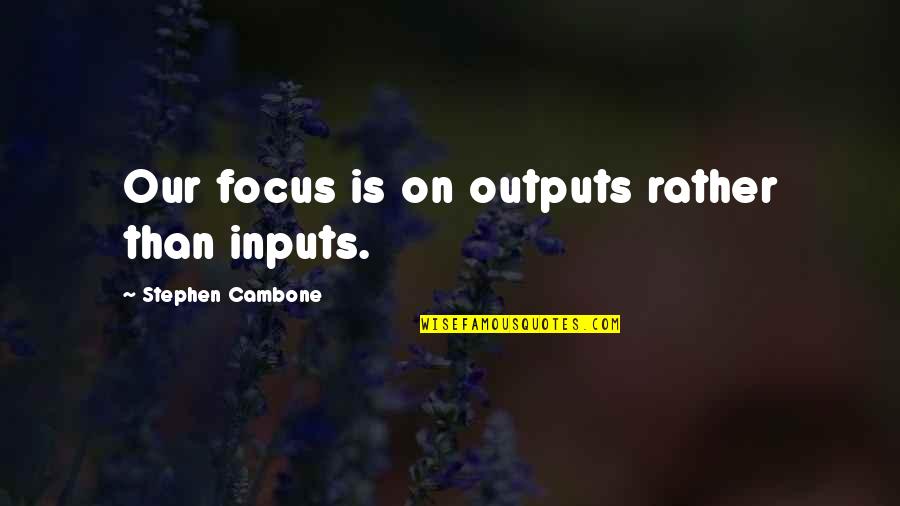 Repasar Tarea Quotes By Stephen Cambone: Our focus is on outputs rather than inputs. Repasar Tarea Quotes By Stephen Cambone: Our focus is on outputs rather than inputs.