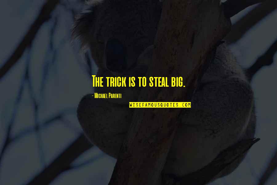 Repashy Quotes By Michael Parenti: The trick is to steal big. Repashy Quotes By Michael Parenti: The trick is to steal big.