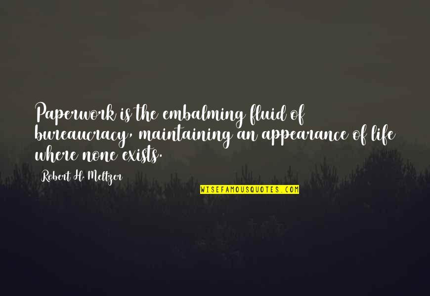 Repashy Quotes By Robert H. Meltzer: Paperwork is the embalming fluid of bureaucracy, maintaining Repashy Quotes By Robert H. Meltzer: Paperwork is the embalming fluid of bureaucracy, maintaining