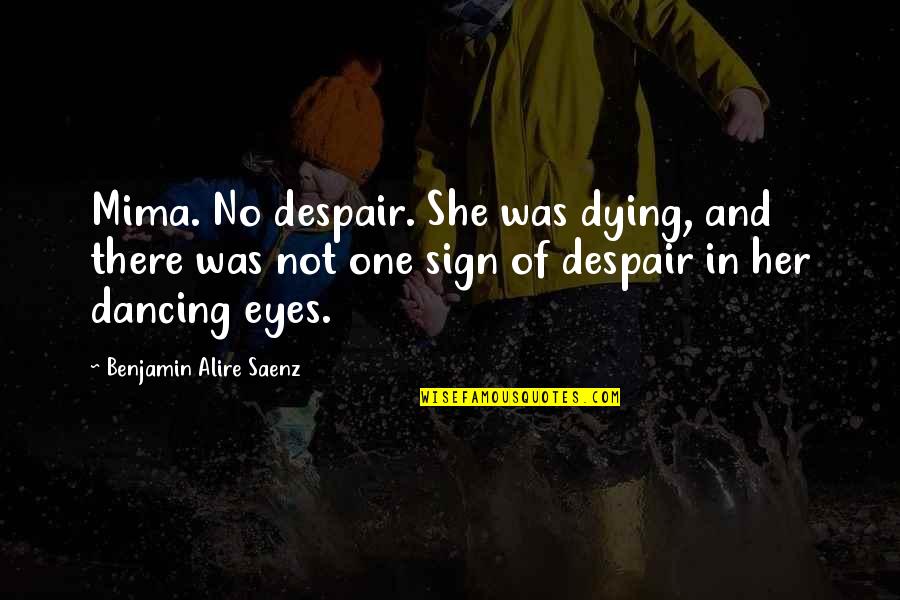 Repasky Waste Quotes By Benjamin Alire Saenz: Mima. No despair. She was dying, and there Repasky Waste Quotes By Benjamin Alire Saenz: Mima. No despair. She was dying, and there