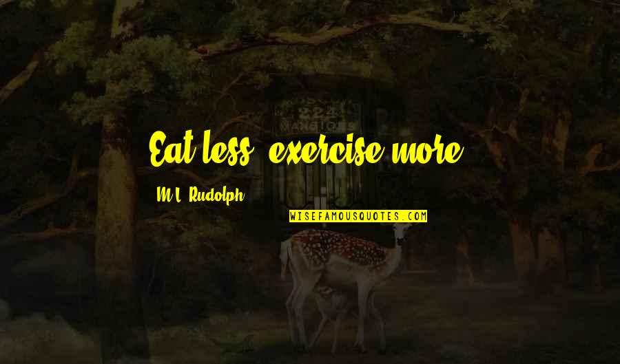 Repaso Del Quotes By M.L. Rudolph: Eat less, exercise more. Repaso Del Quotes By M.L. Rudolph: Eat less, exercise more.