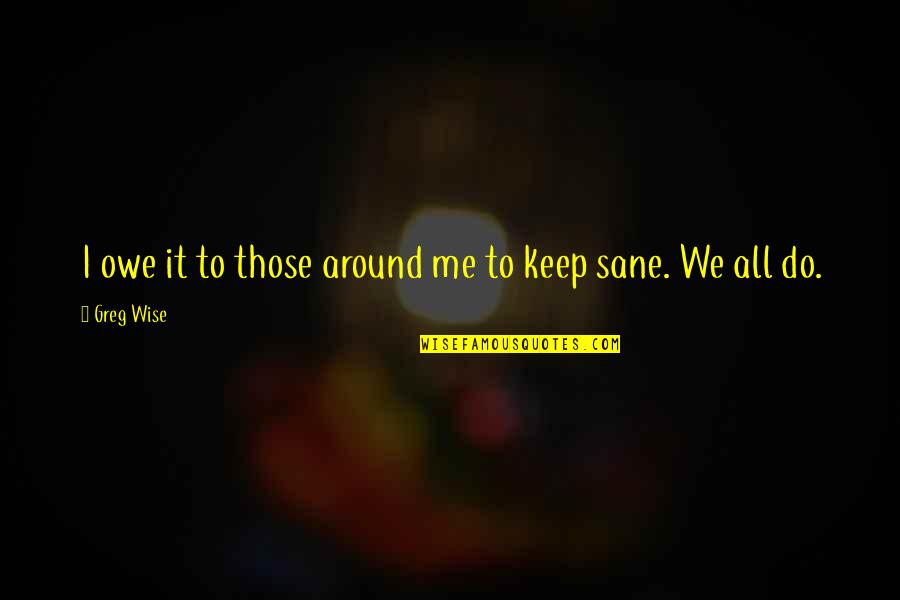 Repasseuse Quotes By Greg Wise: I owe it to those around me to