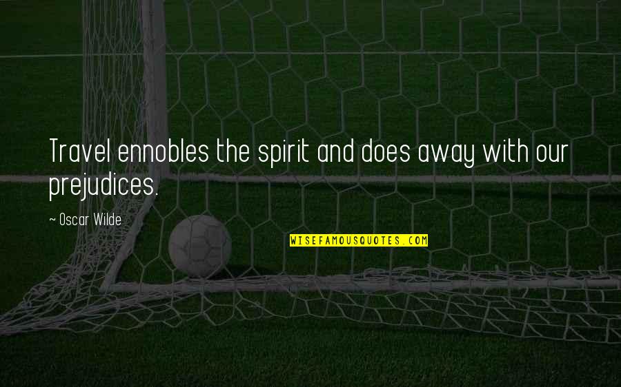 Repasseuse Quotes By Oscar Wilde: Travel ennobles the spirit and does away with