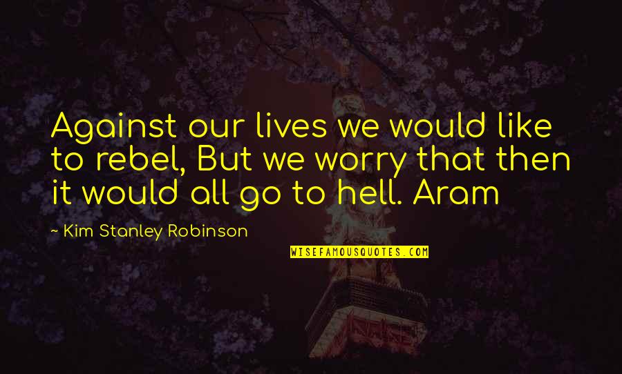 Repast Quotes By Kim Stanley Robinson: Against our lives we would like to rebel, Repast Quotes By Kim Stanley Robinson: Against our lives we would like to rebel,
