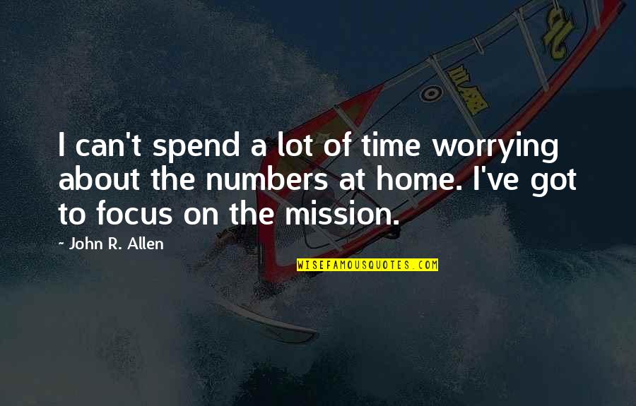 Repasts Quotes By John R. Allen: I can't spend a lot of time worrying