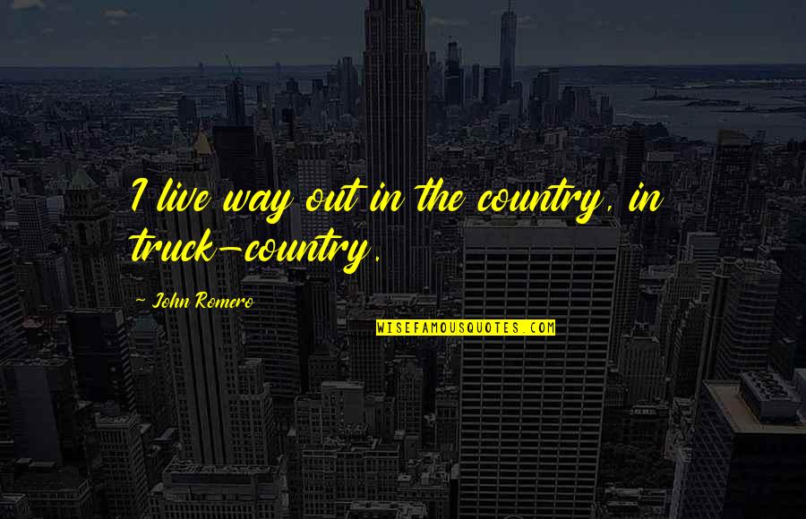 Repatriates Quotes By John Romero: I live way out in the country, in Repatriates Quotes By John Romero: I live way out in the country, in