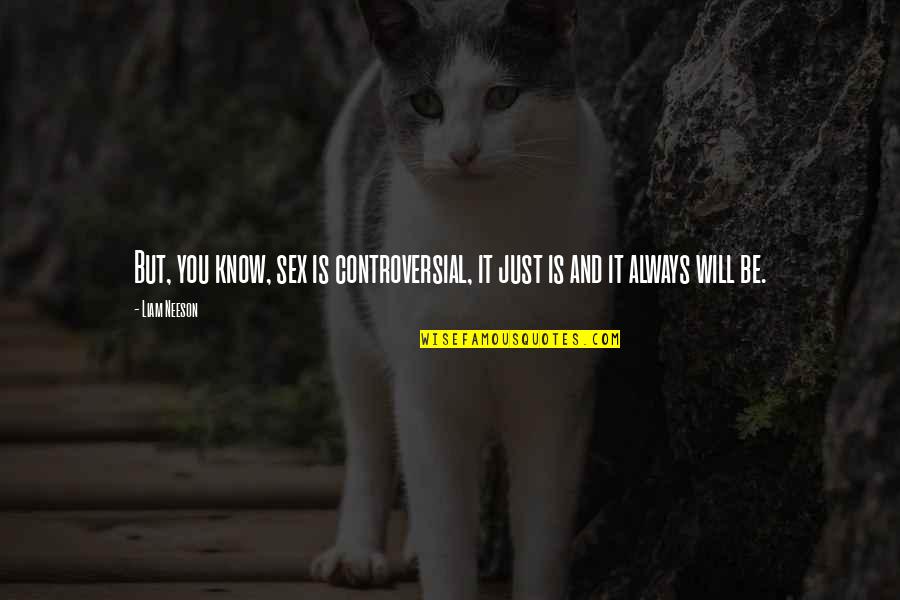 Repatriating Profits Quotes By Liam Neeson: But, you know, sex is controversial, it just