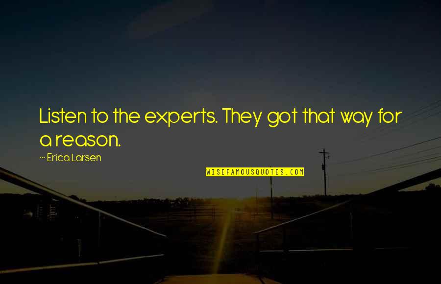 Repatriating Quotes By Erica Larsen: Listen to the experts. They got that way Repatriating Quotes By Erica Larsen: Listen to the experts. They got that way