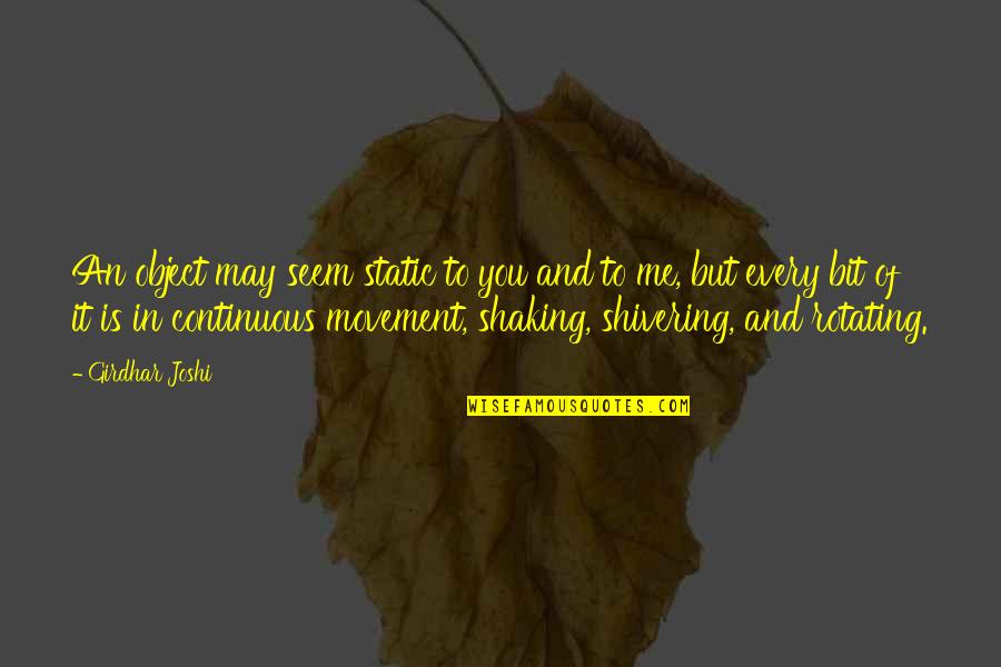 Repatriating With Kids Quotes By Girdhar Joshi: An object may seem static to you and Repatriating With Kids Quotes By Girdhar Joshi: An object may seem static to you and