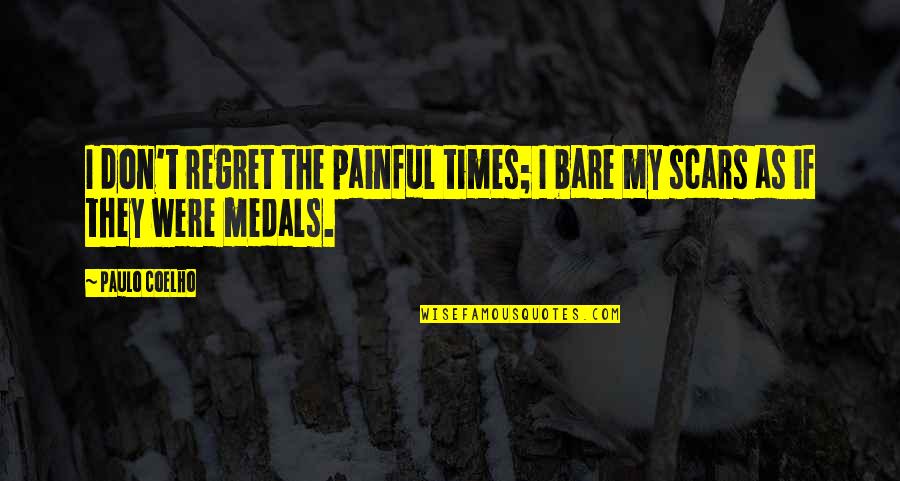 Repatriating With Kids Quotes By Paulo Coelho: I don't regret the painful times; I bare