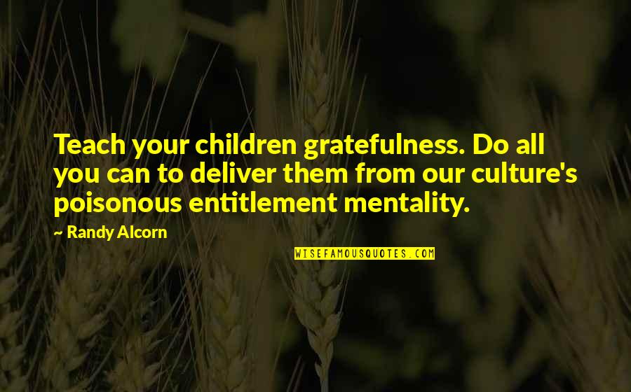 Repatriation Act Quotes By Randy Alcorn: Teach your children gratefulness. Do all you can Repatriation Act Quotes By Randy Alcorn: Teach your children gratefulness. Do all you can